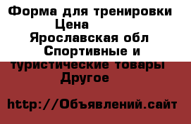 Форма для тренировки. › Цена ­ 1 500 - Ярославская обл. Спортивные и туристические товары » Другое   